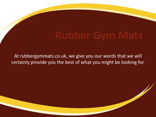 Rubber Gym Mats
At rubbergymmats.co.uk, we give you our words that we will
certainly provide you the best of what you might be looking for.

 