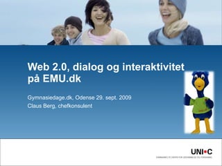 Gymnasiedage.dk, Odense 29. sept. 2009 Claus Berg, chefkonsulent Web 2.0, dialog og interaktivitet på EMU.dk 