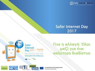 Safer Internet Day
2017
Γίνε η αλλαγή: Όλοι
μαζί για ένα
καλύτερο διαδίκτυο
 