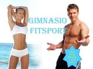 GIMNASIO
FITSPORT

            Oferta
            Verano
           Matricula
            + 1 mes
            gratis !
 