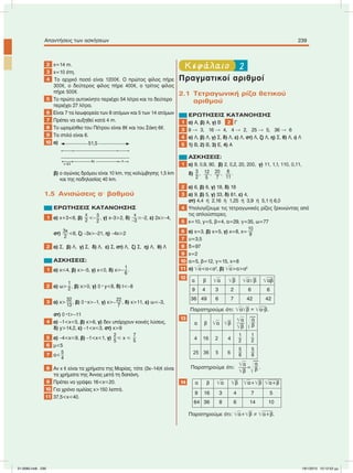 2 x=14 m.
3 x=10 έτη.
4 Το αρχικό ποσό είναι 1200e. Ο πρώτος φίλος πήρε
300e, ο δεύτερος φίλος πήρε 400e, ο τρίτος φίλος
πήρε 500e.
5 Το πρώτο αυτοκίνητο περιέχει 54 λίτρα και το δεύτερο
περιέχει 27 λίτρα.
6 Είναι 7 τα λεωφορεία των 8 ατόµων και 5 των 14 ατόµων
7 Πρέπει να αυξηθεί κατά 4 m.
8 Το ωροµίσθιο του Πέτρου είναι 8e και του Σάκη 6e.
9 Τα στιλό είναι 6.
10 α)
β) ο αγώνας δρόµου είναι 10 km, της κολύµβησης 1,5 km
και της ποδηλασίας 40 km.
1.5 Ανισώσεις αЈ βαθµού
ΕΡΩΤΗΣΕΙΣ ΚΑΤΑΝΟΗΣΗΣ
1 α) x+3<6, β)
x
2 <–
3
2
, γ) x–3>2, δ)
x
–3
Ն–2, ε) 2xՆ–4,
στ)
3x
2
<6, ζ) –3x>–21, η) –4xՆ2
2 α) Σ, β) Λ, γ) Σ, δ) Λ, ε) Σ, στ) Λ, ζ) Σ, η) Λ, θ) Λ
ΑΣΚΗΣΕΙΣ:
1 α) xՅ4, β) x>–5, γ) x<0, δ) xу–
1
6
.
2 α) ω>
1
2 , β) xу0, γ) 0 ؒ y<8, δ) t<–8
3 α) x>
32
13
, β) 0 ؒx>–1, γ) x>–
22
7
, δ) x>11, ε) ω<–3,
στ) 0 ؒt>–11
4 α) –1<x<5, β) x>6, γ) δεν υπάρχουν κοινές λύσεις,
δ) y>14,2, ε) –1<xр3, στ) x>9
5 α) –4<xр9, β) –1<x<1, γ)
2
5
р x р
7
5
6 µ<5
7 α<
5
4
8 Αν x e είναι τα χρήµατα της Μαρίας, τότε (3x–14)e είναι
τα χρήµατα της Άννας µετά τη δαπάνη.
9 Πρέπει να γράψει 16<xр20.
10 Για χρόνο οµιλίας x>150 λεπτά.
11 37,5<x<40.
2Κεφάλαιο
Πραγµατικοί αριθµοί
2.1 Τετραγωνική ρίζα θετικού
αριθµού
ΕΡΩΤΗΣΕΙΣ ΚΑΤΑΝΟΗΣΗΣ
1 α) Α, β) Α, γ) Β 2 Γ
3 9  3, 16  4, 4  2, 25  5, 36  6
4 α) Λ, β) Λ, γ) Σ, δ) Λ, ε) Λ, στ) Λ, ζ) Λ, η) Σ, θ) Λ, ι) Λ
5 1) Β, 2) Β, 3) Ε, 4) Α
ΑΣΚΗΣΕΙΣ:
1 α) 9, 0,9, 90, β) 2, 0,2, 20, 200, γ) 11, 1,1, 110, 0,11,
δ) 3
2
, 12
5
, 20
7
, 6
11
.
2 α) 6, β) 6, γ) 18, δ) 18
3 α) 9, β) 5, γ) 33, δ) 81, ε) 4,
στ) 4,4 ή 2,16 ή 1,25 ή 3,9 ή 5,1 ή 6,0
4 Υπολογίζουµε τις τετραγωνικές ρίζες ξεκινώντας από
τις απλούστερες.
5 x=10, y=5, β=4, α=29, γ=35, ω=77
6 α) x=3, β) x=5, γ) x=8, x=
10
9
7 υ=3,5
8 δ=97
9 x= 2
10 α=5, β=12, γ=15, x=8
11 α) ͙ෆα<α<α2
, β) ͙ෆα>α>α2
12
Παρατηρούµε ότι: ͙ෆα͙ෆβ = ͙ෆαؒβ.
13
Παρατηρούµε ότι:
͙ෆα
͙ෆβ
=Ίෆα
β .
14
Παρατηρούµε ότι: ͙ෆα+͙ෆβ ≠ ͙ෆα+β.
Απαντήσεις των ασκήσεων 239
51,5
   x–8,5
x4x
α β ͙ෆα ͙ෆβ
͙ෆα
͙ෆβ Ίෆα
β
4 16 2 4
1
2
1
2
25 36 5 6
5
6
5
6
α β ͙ෆα ͙ෆβ ͙ෆα+͙ෆβ ͙ෆα+β
9 16 3 4 7 5
64 36 8 6 14 10
α β ͙ෆα ͙ෆβ ͙ෆα͙ෆβ ͙ෆαβ
9 4 3 2 6 6
36 49 6 7 42 42
21-0085.indb 239 19/1/2013 10:12:52 μμ
 