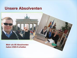 Unsere Absolventen
Mehr als 60 Absolventen
haben DSD-II erhalten
 