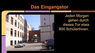 Jeden Morgen
gehen durch
dieses Tor etwa
800 SchülerInnen.
Das Eingangstor