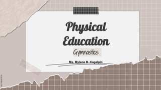 SLIDESMANIA.COM
Gymnastics
Physical
Education
Ms. Mylene B. Cagalpin
 