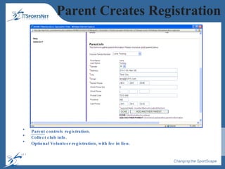 Parent  controls registration. Collect club info. Optional Volunteer registration, with fee in lieu.  Parent Creates Registration 