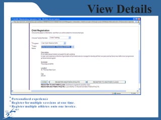 Personalized experience  Register for multiple sessions at one time.  Register multiple athletes onto one invoice. View Details 