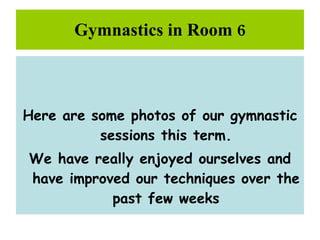 Gymnastics in Room 6 ,[object Object],[object Object]