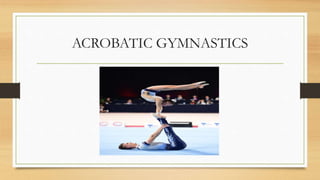ACROBATIC GYMNASTICS
 