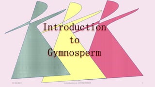 13-02-2021 1
Lntroduction to GYMNOSPERM
Introduction
to
Gymnosperm
 