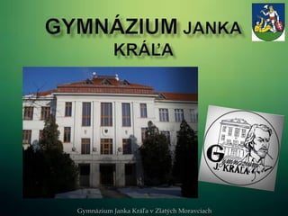 Gymnázium Janka Kráľa v Zlatých Moravciach
 