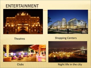 Theatres Shopping Centers Clubs Night life in the city 