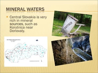 Central Slovakia is very rich in mineral  sources , such as Korytnica near Donovaly. 