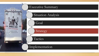Executive Summary
Situation Analysis
Goal
Strategy
Tactics
Implementation
 