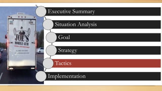 Executive Summary
Situation Analysis
Goal
Strategy
Tactics
Implementation
 