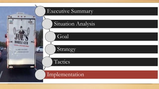 Executive Summary
Situation Analysis
Goal
Strategy
Tactics
Implementation
 