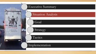 Executive Summary
Situation Analysis
Goal
Strategy
Tactics
Implementation
 