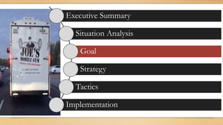 Executive Summary
Situation Analysis
Goal
Strategy
Tactics
Implementation
 