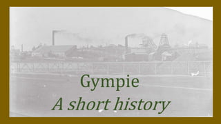Gympie
A short history
 