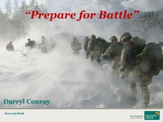 “Prepare for Battle”




Darryl Conroy
                                      1


Suncorp Bank
 
