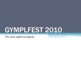 GYMPLFEST 2010 Po roce opět na place! 