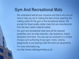 Gym And Recreational Mats






We understand well all your concerns and that is why we are
here to help you out in making the best choice regarding the
matting option for the gym or the recreational places. We
provide the finest quality rubber mats that are manufactured
from the best rubber material indeed.
Our gym and recreational mats have all the required
properties such as noise reduction, slip resistance, impact
absorption and more. You can use our products in a number
of ways such as flooring of your gym, home, cinema,
playgrounds or just placing under the work out equipments.
For more information log
into:http://www.rubbergymmats.co.uk

 