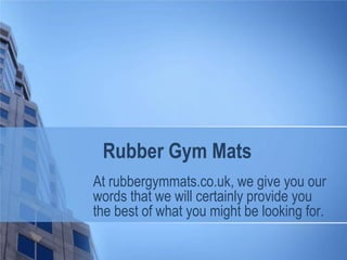 Rubber Gym Mats
At rubbergymmats.co.uk, we give you our
words that we will certainly provide you
the best of what you might be looking for.

 