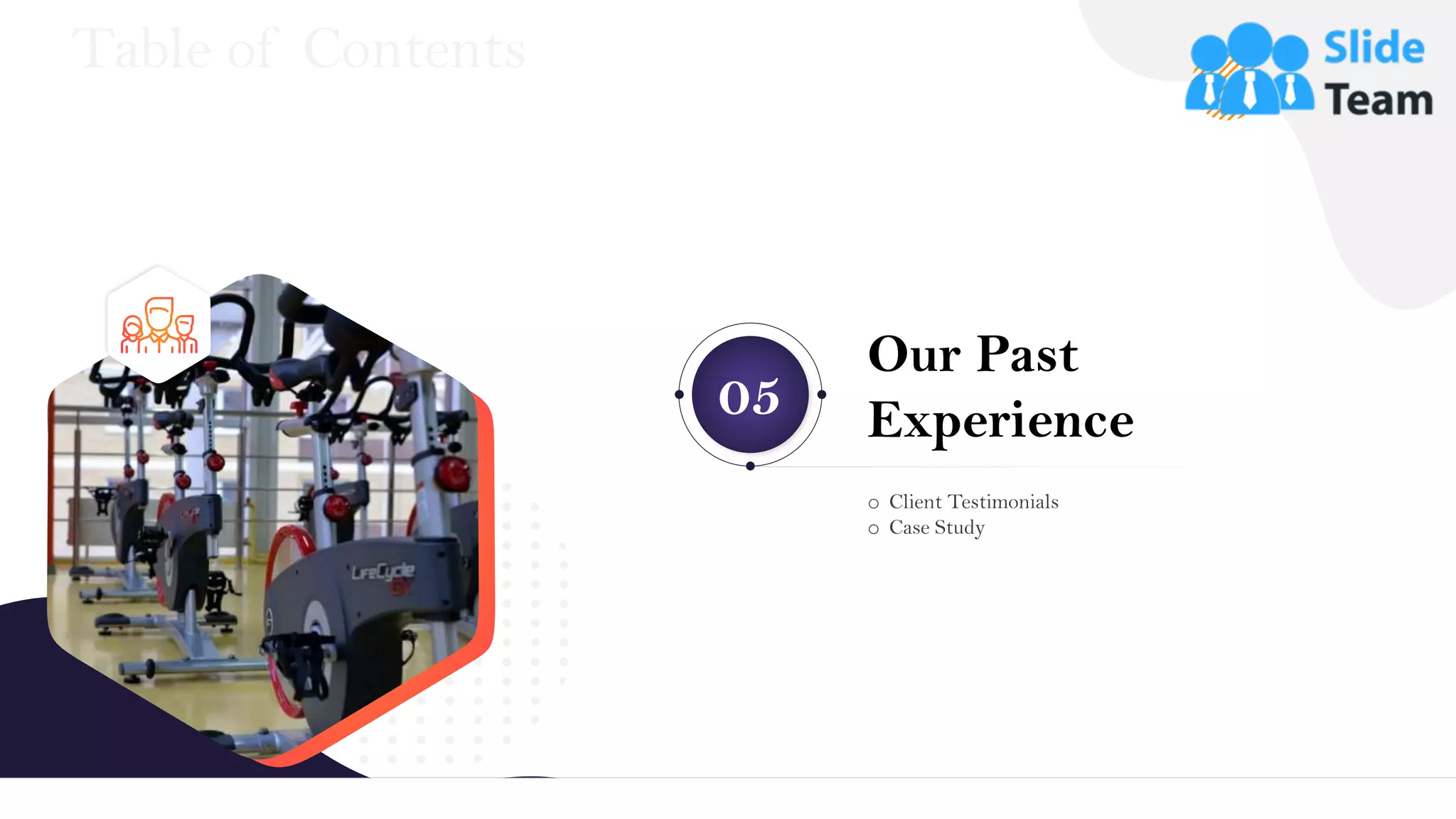 Table of Contents
22
Our Past
Experience
05
o Client Testimonials
o Case Study
 