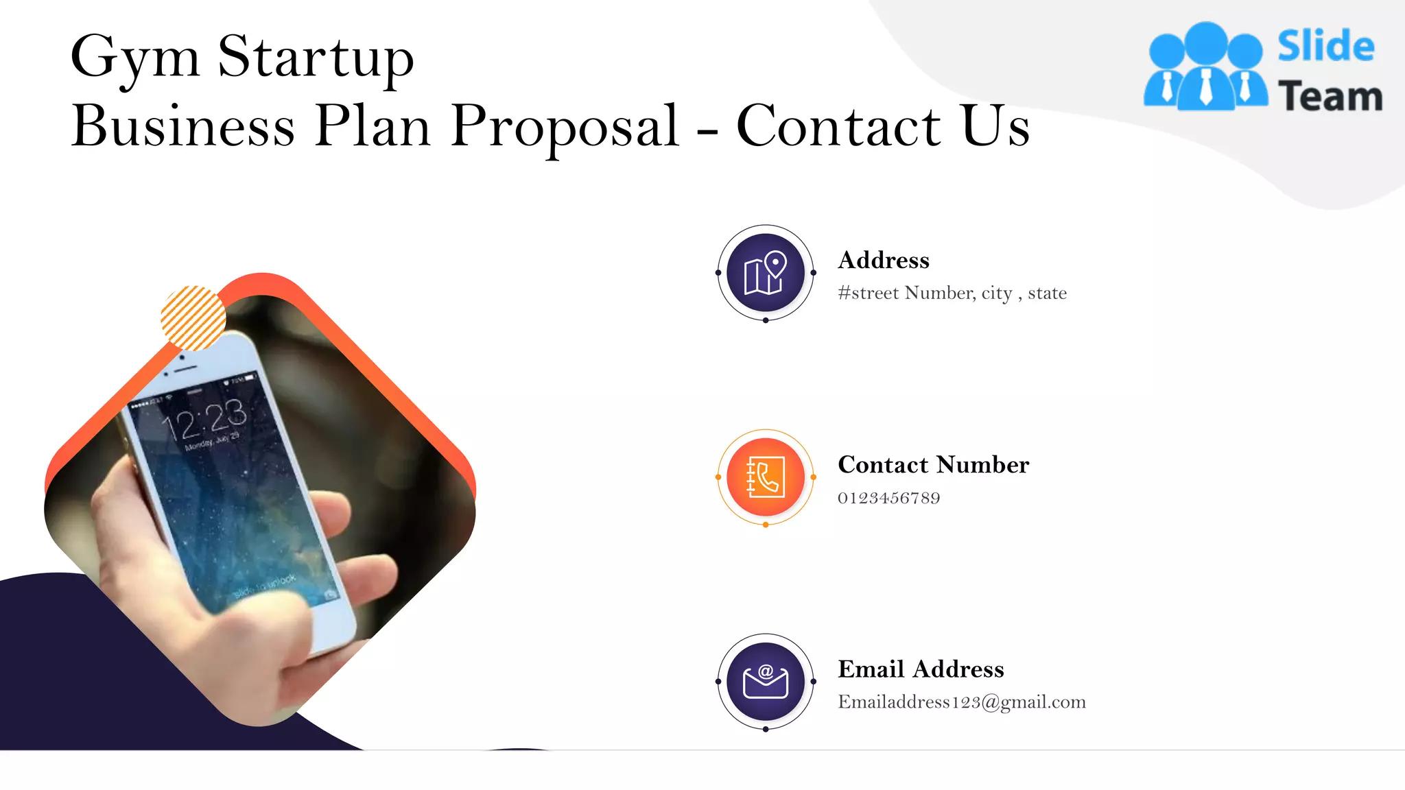 30
Gym Startup
Business Plan Proposal - Contact Us
Address
#street Number, city , state
Contact Number
0123456789
Email Address
Emailaddress123@gmail.com
 