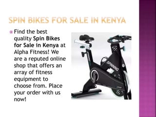  Find the best
quality Spin Bikes
for Sale in Kenya at
Alpha Fitness! We
are a reputed online
shop that offers an
array of fitness
equipment to
choose from. Place
your order with us
now!