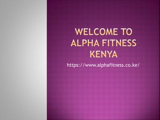 https://www.alphafitness.co.ke/
 