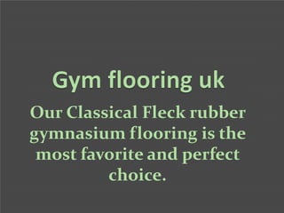 Our Classical Fleck rubber
gymnasium flooring is the
most favorite and perfect
choice.

 