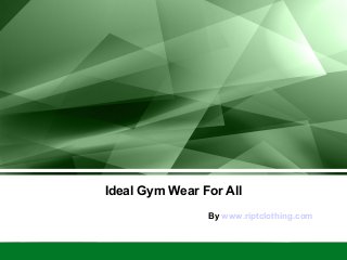 Ideal Gym Wear For All
By www.riptclothing.com
 