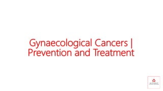 Gynaecological Cancers |
Prevention and Treatment
 