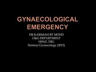 DR KARIMAH BT MOHD
O&G DEPARTMENT
HSNZ ,TRG
Seminar Gynaecology (2013)
 