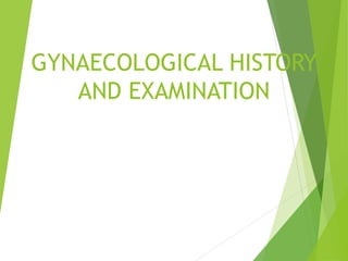 GYNAECOLOGICAL HISTORY 
AND EXAMINATION 
 