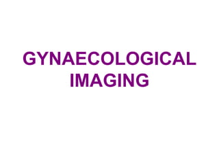 GYNAECOLOGICAL
IMAGING
 