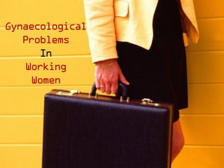 Gynaecological problems in working women | PPT