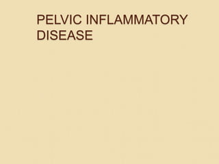 PELVIC INFLAMMATORY
DISEASE
 