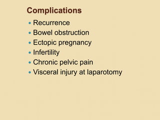 Complications
 Recurrence
 Bowel obstruction
 Ectopic pregnancy
 Infertility
 Chronic pelvic pain
 Visceral injury at laparotomy
 