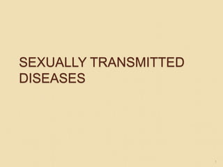 SEXUALLY TRANSMITTED
DISEASES
1
 