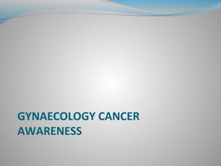 GYNAECOLOGY CANCER 
AWARENESS 
 