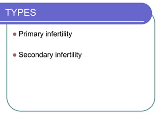 TYPES
 Primary infertility
 Secondary infertility
 