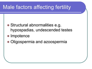 Male factors affecting fertility
 Structural abnormalities e.g.
hypospadias, undescended testes
 Impotence
 Oligospermia and azoospermia
 