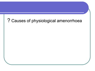 ? Causes of physiological amenorrhoea
 