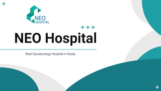 NEO Hospital
Best Gynaecology Hospital in Noida
 