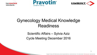 Gynecology Medical Knowledge
Readiness
Scientific Affairs – Sylvia Aziz
Cycle Meeting December 2016
1
 