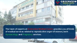 The team of experts at Greenview Medical Centre provides you all kinds
of medical services related to reproductive organ o...