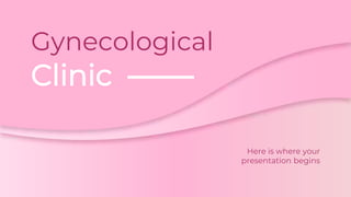 Gynecological
Clinic
Here is where your
presentation begins
 