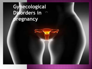 Gynecological
Disorders in
pregnancy
 