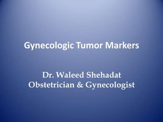 Gynecologic Tumor Markers Dr. WaleedShehadatObstetrician & Gynecologist 